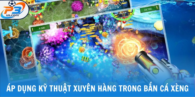 Áp dụng kỹ thuật xuyên hàng trong bắn cá xèng