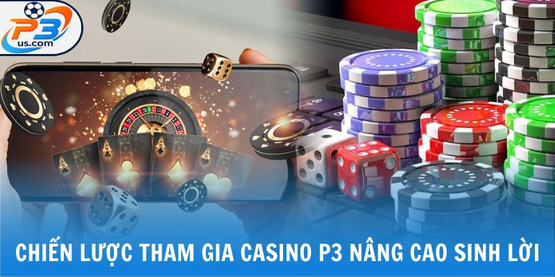 Chiến lược tham gia casino P3 nâng cao sinh lời