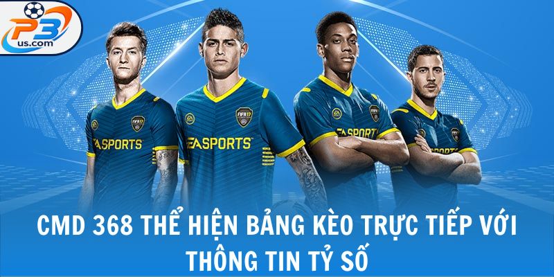 CMD 368 thể hiện bảng kèo trực tiếp với thông tin tỷ số
