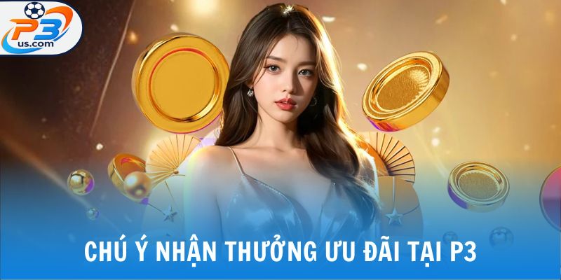 Chú ý nhận thưởng ưu đãi tại P3