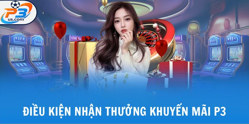 Điều kiện nhận thưởng khuyến mãi P3