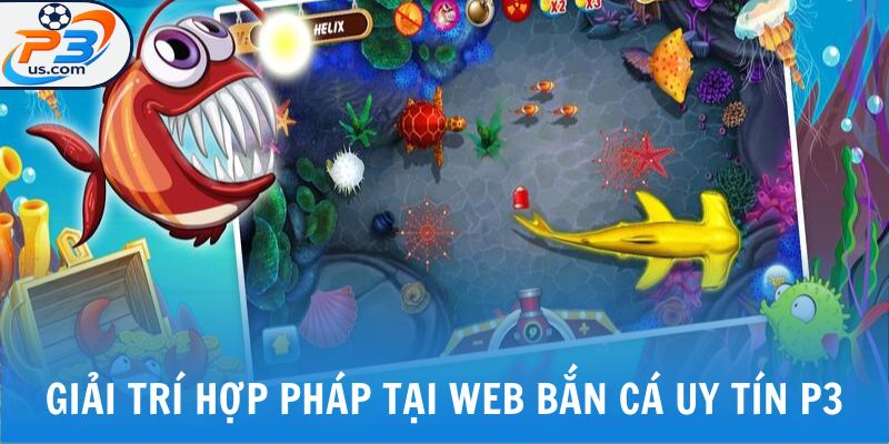 Giải trí hợp pháp tại web bắn cá uy tín P3 
